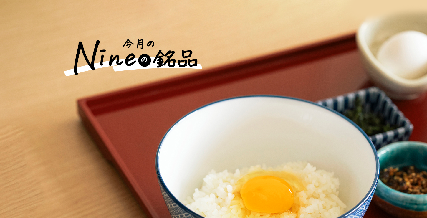 Nineの銘品】vol.1「卵かけ御飯」で、最高な1日のはじまりを。（卵かけ